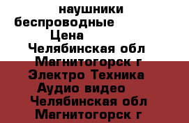 наушники беспроводные philips  › Цена ­ 3 000 - Челябинская обл., Магнитогорск г. Электро-Техника » Аудио-видео   . Челябинская обл.,Магнитогорск г.